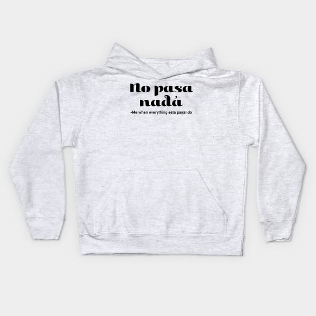 No Pasa Nada - Me When Everything Esta Pasando Kids Hoodie by verde